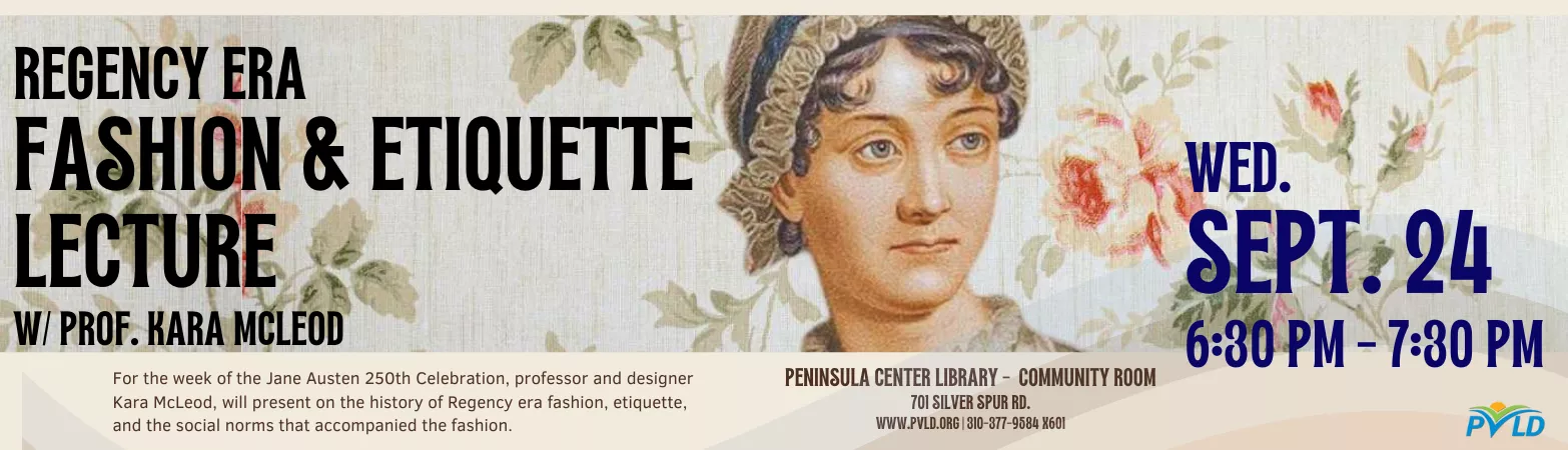 Regency Era Fashion &amp; Etiquette Lecture with Prof. Kara McLeod Wednesday, September 24 6:30pm - 7:30pm Peninsula Center Library Community Room